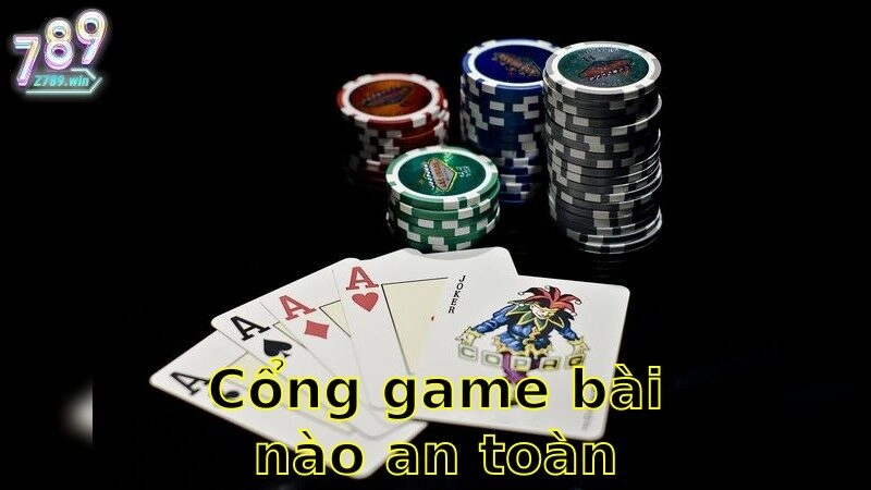 Cổng Game Bài Nào An Toàn Nhất – Lựa Chọn Uy Tín Hàng Đầu