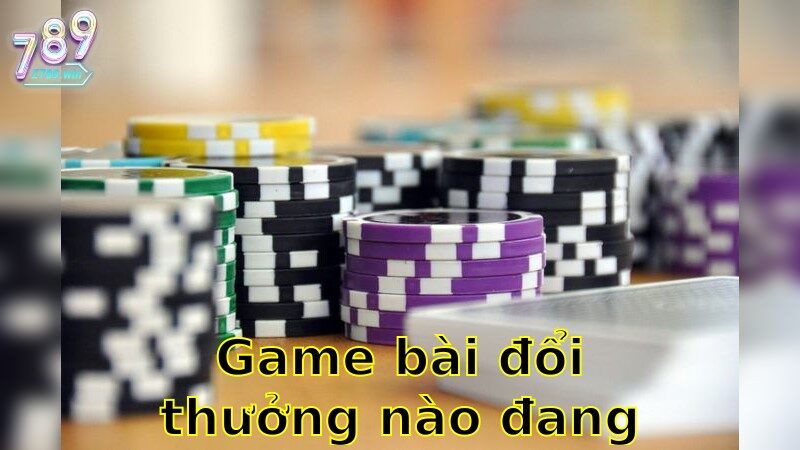 Game Bài Đổi Thưởng Nào Đang Hot – Khám Phá Xu Hướng Mới Nhất